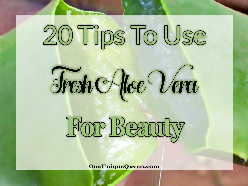 20 Tips To Use Fresh Aloe Vera For Beauty