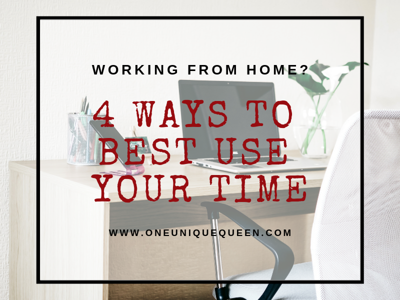 Working From Home? 4 Ways To Best Use Your Time