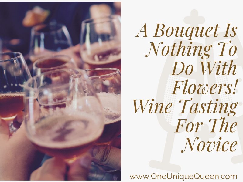 A Bouquet Is Nothing To Do With Flowers! Wine Tasting For The Novice