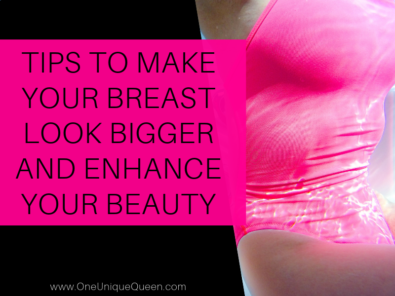Tips To Make Your Breast Look Bigger And Enhance Your Beauty