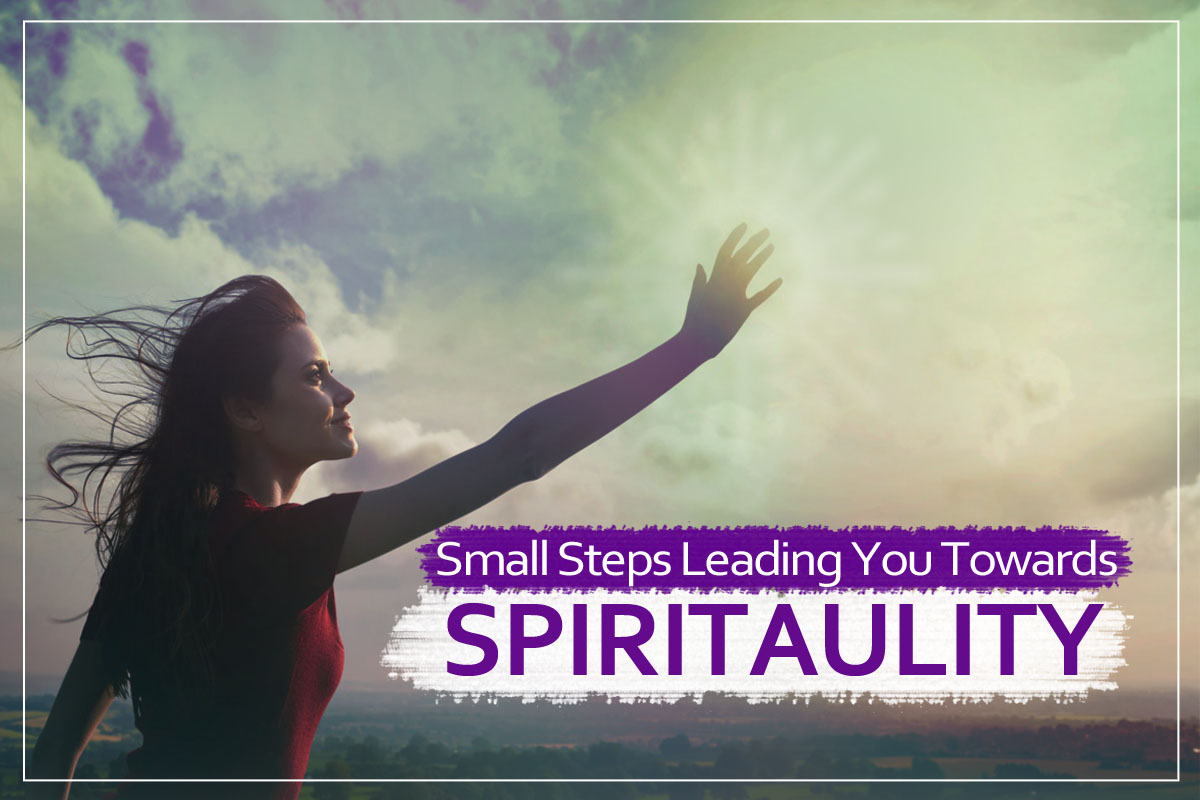 Small Steps Leading You Towards Spirituality
