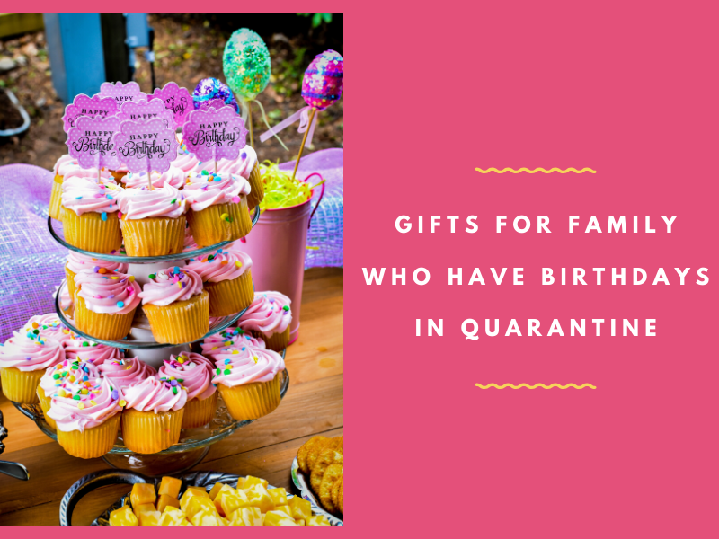 Gifts For Family Who Have Birthdays In Quarantine