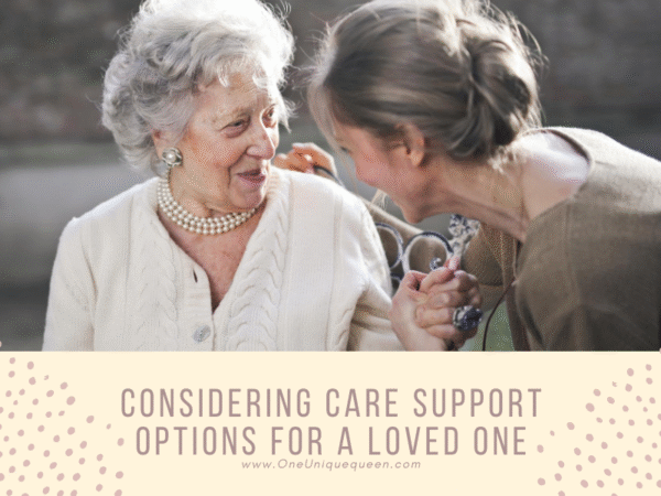 Considering Care Support Options For A Loved One - OneUniqueQueen