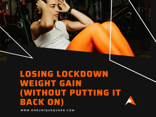 Losing Lockdown Weight Gain (Without Putting It Back On) - OneUniqueQueen
