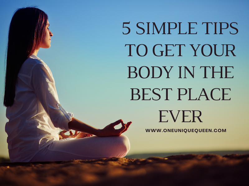 5 Simple Tips to Get Your Body in the Best Place Ever