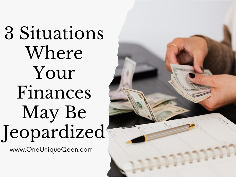 3 Situations Where Your Finances May Be Jeopardized