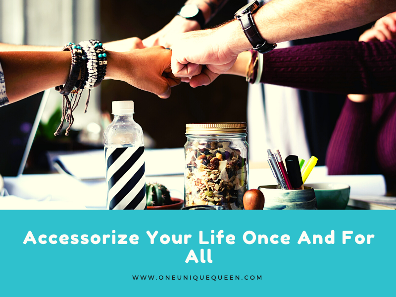 Accessorize Your Life Once And For All