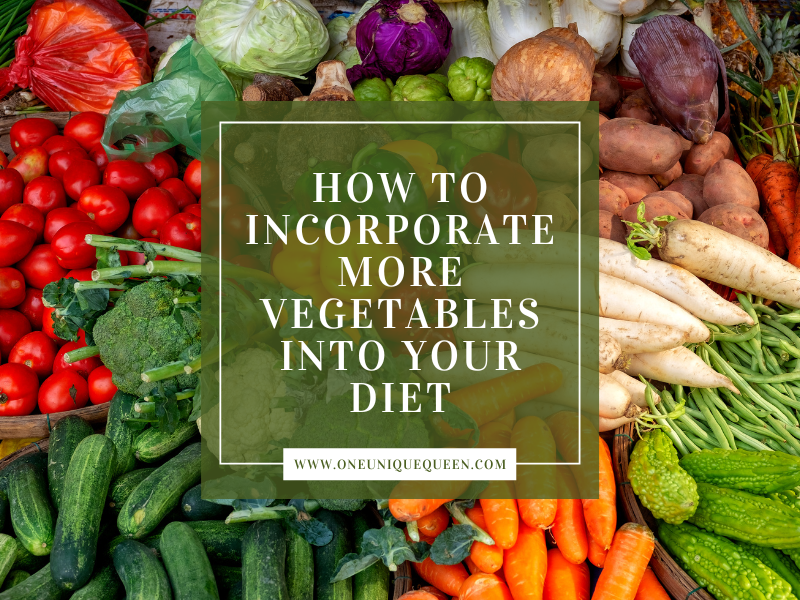 How To Incorporate More Vegetables Into Your Diet