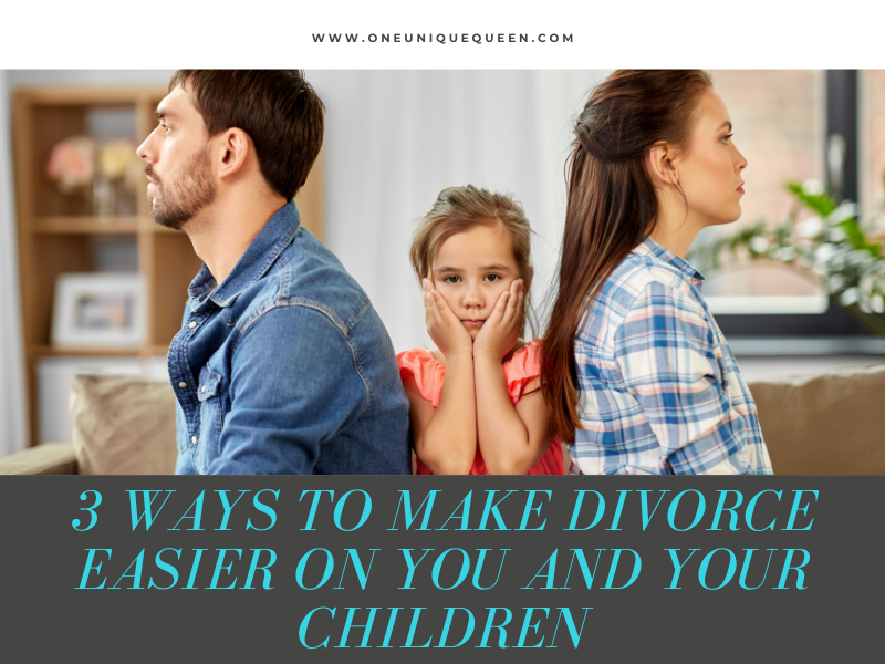 3 Ways To Make Divorce Easier On You And Your Children