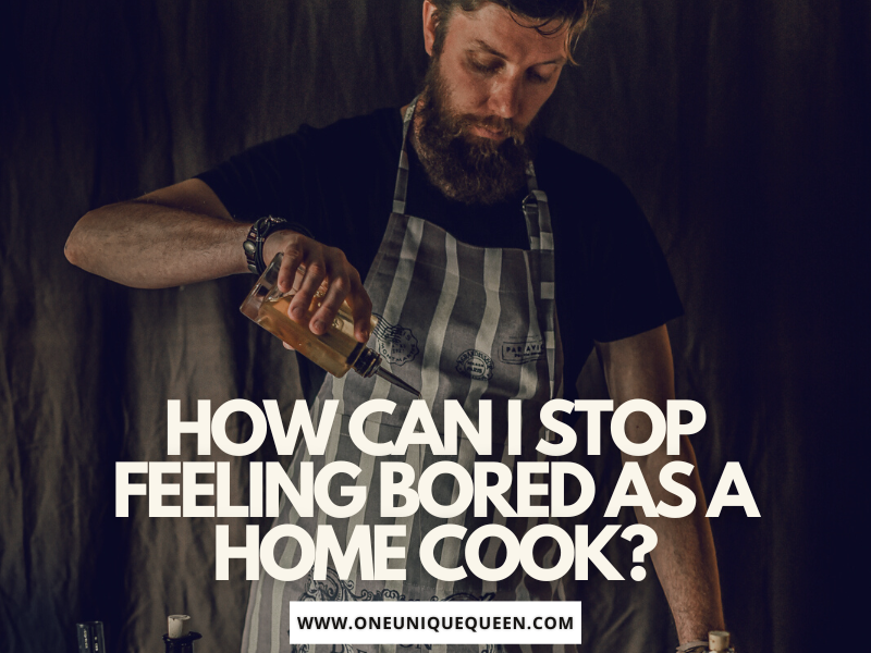 How Can I Stop Feeling Bored As A Home Cook?