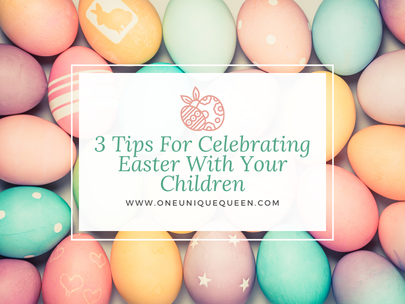 3 Tips For Celebrating Easter With Your Children